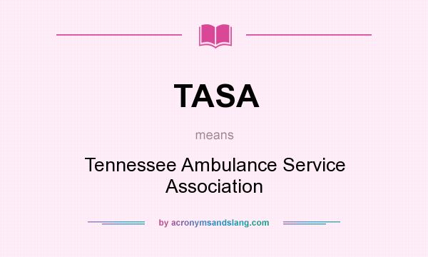 What does TASA mean? It stands for Tennessee Ambulance Service Association
