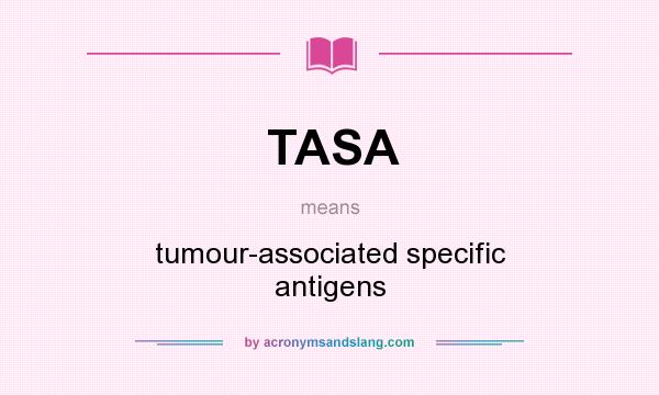 What does TASA mean? It stands for tumour-associated specific antigens