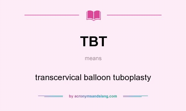 What does TBT mean? It stands for transcervical balloon tuboplasty