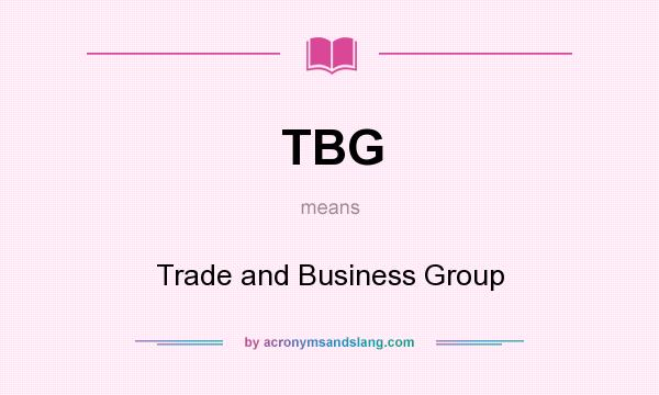 What does TBG mean? It stands for Trade and Business Group