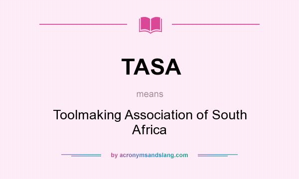 What does TASA mean? It stands for Toolmaking Association of South Africa