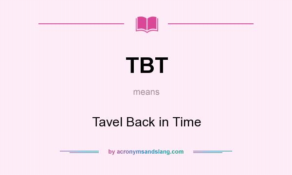 What does TBT mean? It stands for Tavel Back in Time