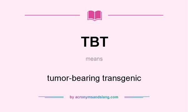 What does TBT mean? It stands for tumor-bearing transgenic