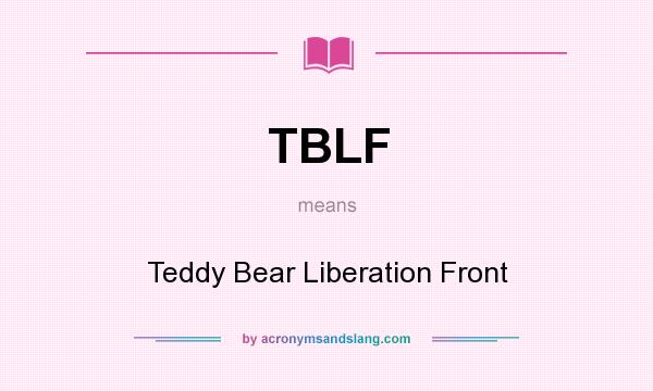 What does TBLF mean? It stands for Teddy Bear Liberation Front