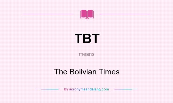 What does TBT mean? It stands for The Bolivian Times