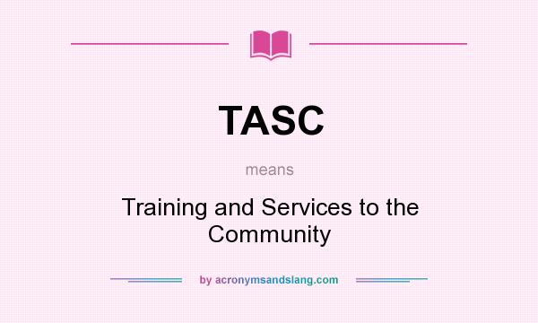 What does TASC mean? It stands for Training and Services to the Community