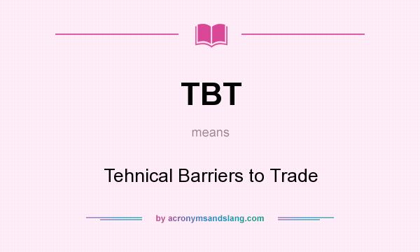 What does TBT mean? It stands for Tehnical Barriers to Trade