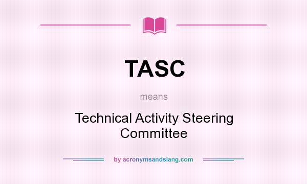 What does TASC mean? It stands for Technical Activity Steering Committee