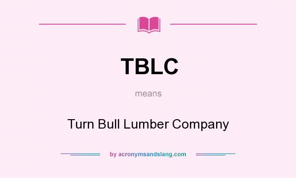 What does TBLC mean? It stands for Turn Bull Lumber Company