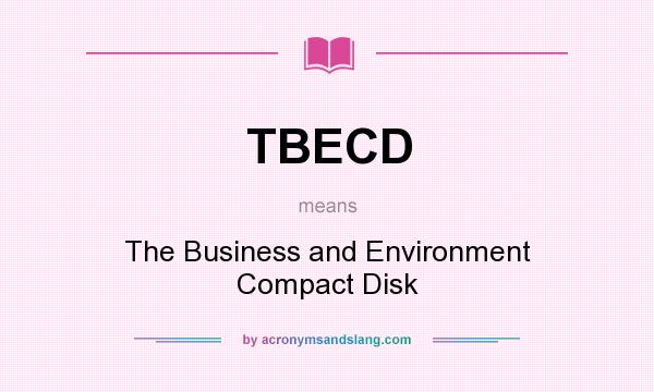 What does TBECD mean? It stands for The Business and Environment Compact Disk