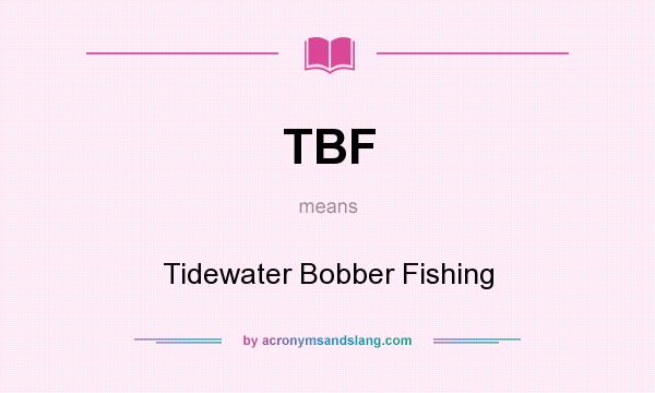 What does TBF mean? It stands for Tidewater Bobber Fishing