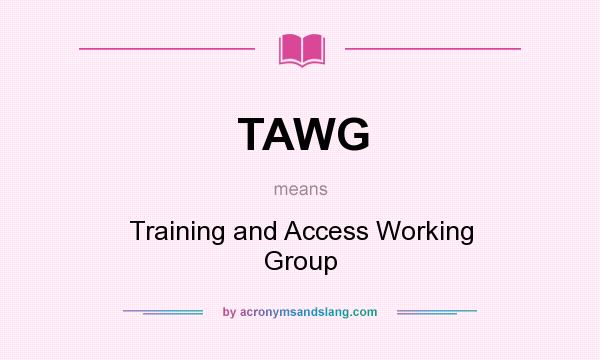 What does TAWG mean? It stands for Training and Access Working Group