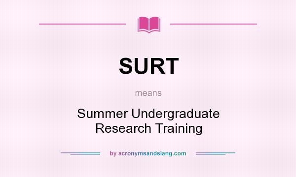 What does SURT mean? It stands for Summer Undergraduate Research Training