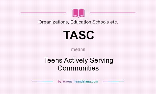 What does TASC mean? It stands for Teens Actively Serving Communities