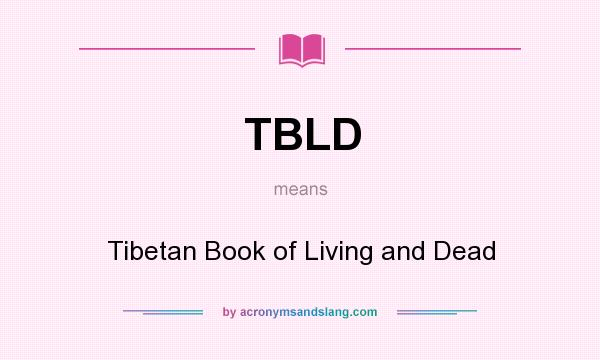 What does TBLD mean? It stands for Tibetan Book of Living and Dead