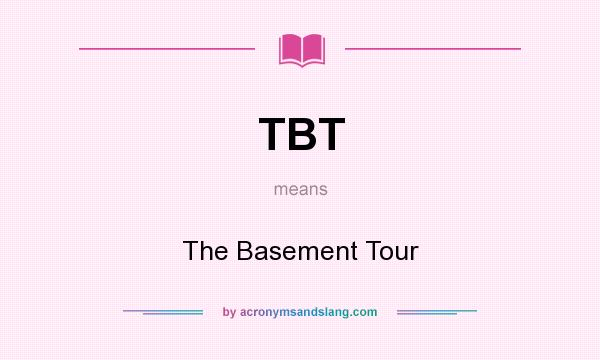 What does TBT mean? It stands for The Basement Tour