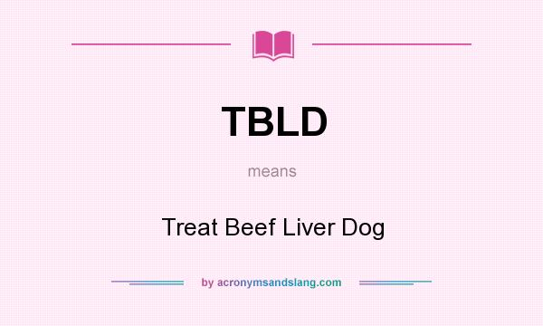 What does TBLD mean? It stands for Treat Beef Liver Dog