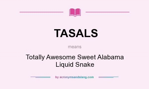 What does TASALS mean? It stands for Totally Awesome Sweet Alabama Liquid Snake
