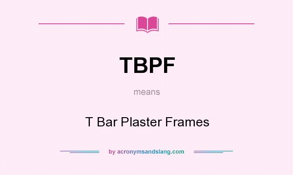 What does TBPF mean? It stands for T Bar Plaster Frames