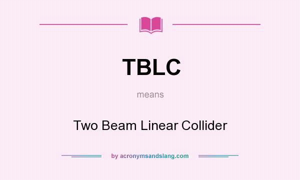What does TBLC mean? It stands for Two Beam Linear Collider