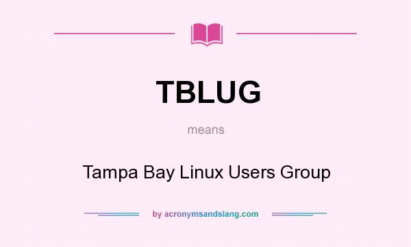 What does TBLUG mean? It stands for Tampa Bay Linux Users Group