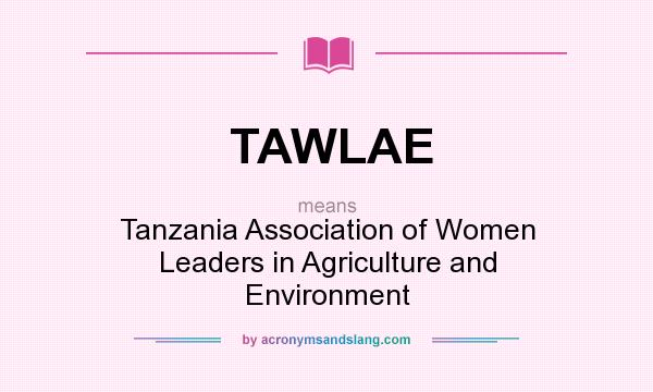 What does TAWLAE mean? It stands for Tanzania Association of Women Leaders in Agriculture and Environment