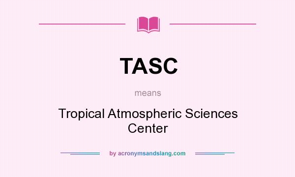 What does TASC mean? It stands for Tropical Atmospheric Sciences Center