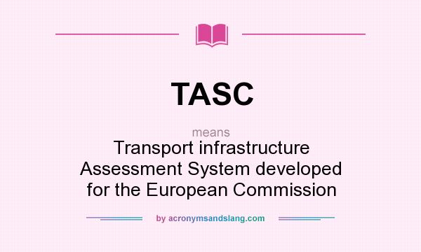What does TASC mean? It stands for Transport infrastructure Assessment System developed for the European Commission
