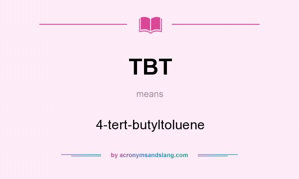 What does TBT mean? It stands for 4-tert-butyltoluene