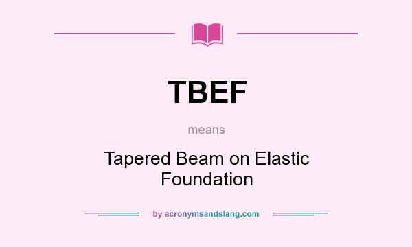 What does TBEF mean? It stands for Tapered Beam on Elastic Foundation