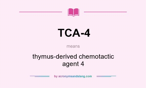 What does TCA-4 mean? It stands for thymus-derived chemotactic agent 4