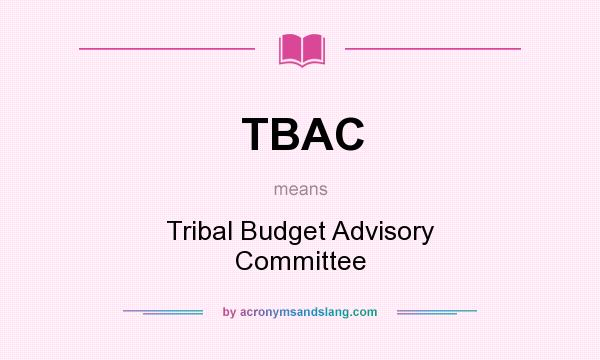 What does TBAC mean? It stands for Tribal Budget Advisory Committee