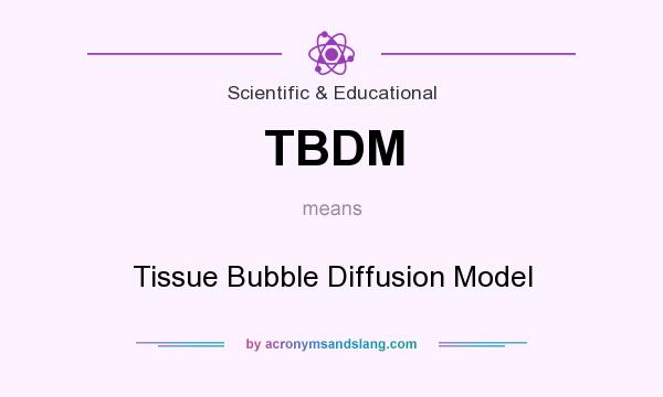 What does TBDM mean? It stands for Tissue Bubble Diffusion Model