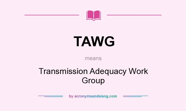 What does TAWG mean? It stands for Transmission Adequacy Work Group