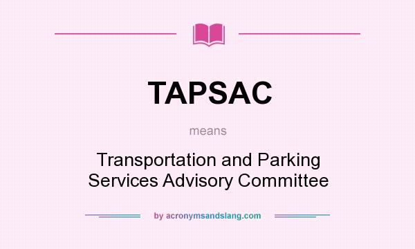 What does TAPSAC mean? It stands for Transportation and Parking Services Advisory Committee