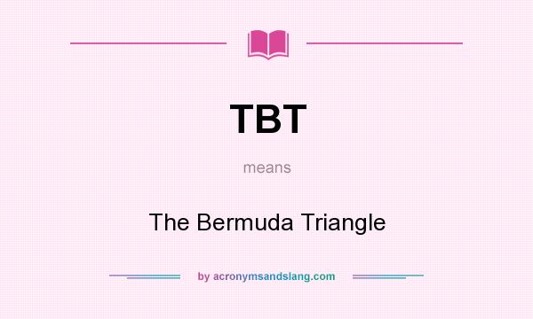 What does TBT mean? It stands for The Bermuda Triangle