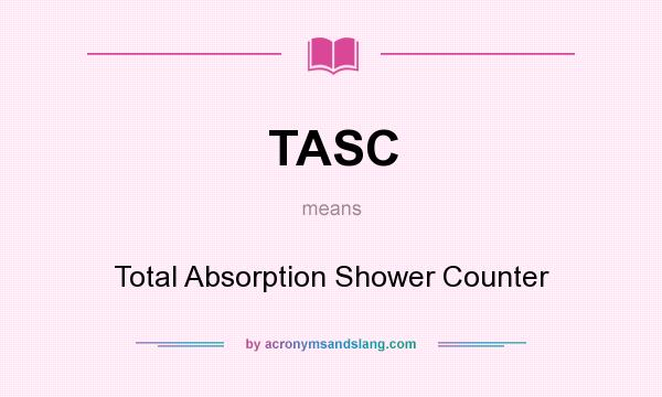 What does TASC mean? It stands for Total Absorption Shower Counter