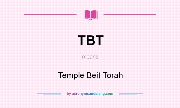 What does TBT mean? It stands for Temple Beit Torah