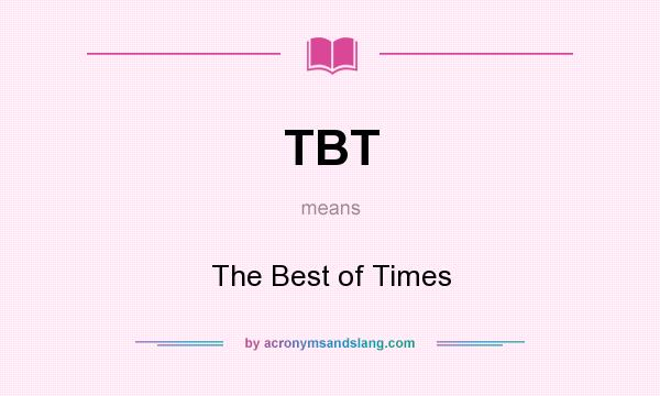 What does TBT mean? It stands for The Best of Times