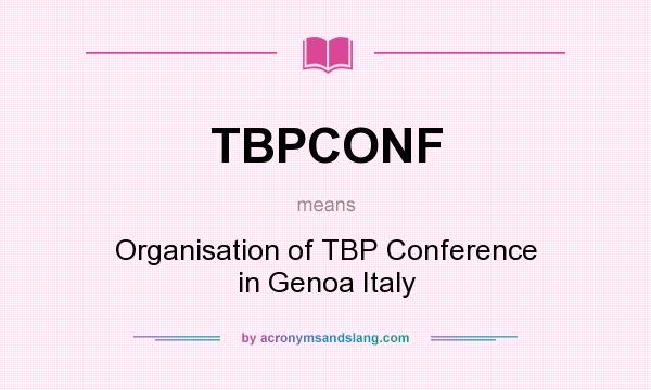 What does TBPCONF mean? It stands for Organisation of TBP Conference in Genoa Italy