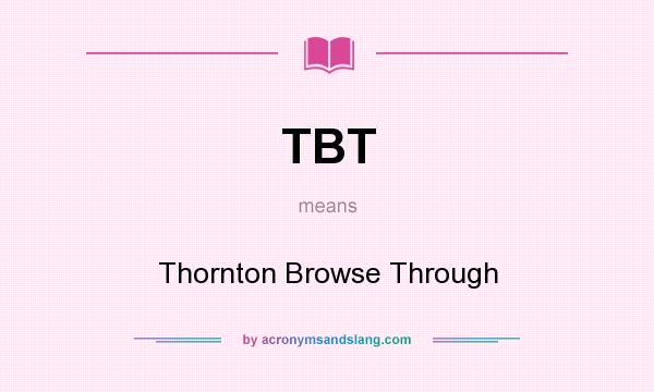 What does TBT mean? It stands for Thornton Browse Through