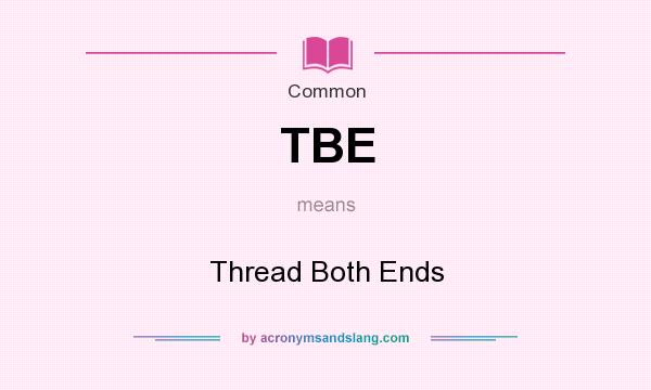 What does TBE mean? It stands for Thread Both Ends