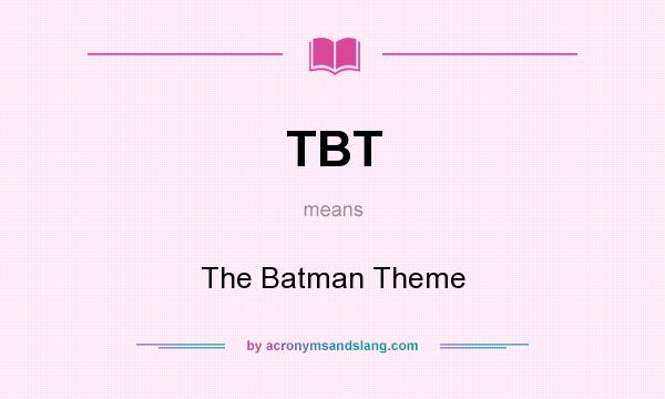 What does TBT mean? It stands for The Batman Theme