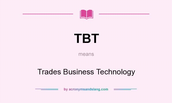 What does TBT mean? It stands for Trades Business Technology