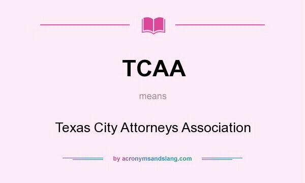What does TCAA mean? It stands for Texas City Attorneys Association