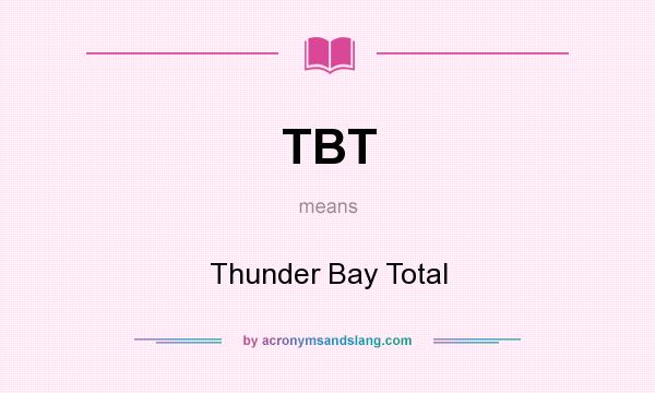 What does TBT mean? It stands for Thunder Bay Total