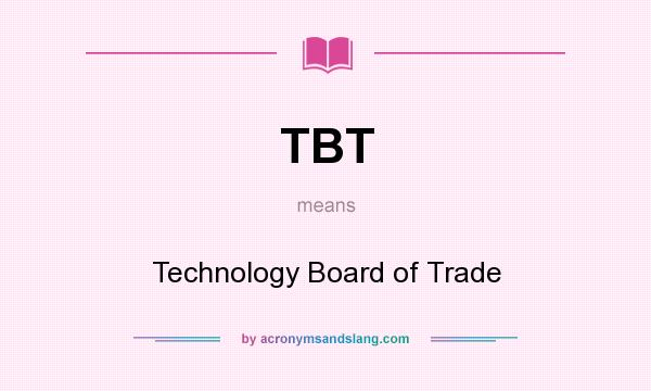 What does TBT mean? It stands for Technology Board of Trade