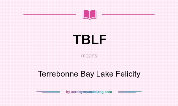 What does TBLF mean? It stands for Terrebonne Bay Lake Felicity