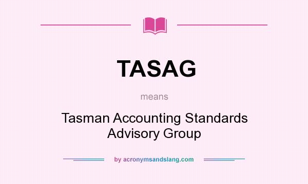 What does TASAG mean? It stands for Tasman Accounting Standards Advisory Group