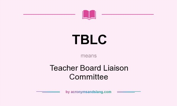 What does TBLC mean? It stands for Teacher Board Liaison Committee